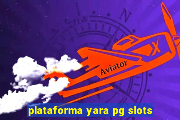 plataforma yara pg slots